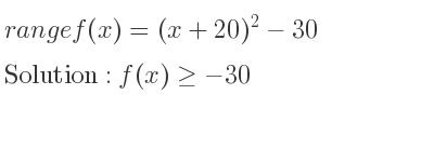 The range of f(x)=(x+20)^2-30 is f(x)>=-30